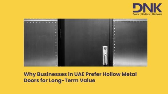 Why Businesses in UAE Prefer Hollow Metal Doors for Long-Term Value
